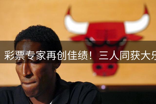 彩票专家再创佳绩！三人同获大乐透49万大奖